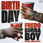 Fredo – Birthday ft. Burna Boy, Steel Banglez